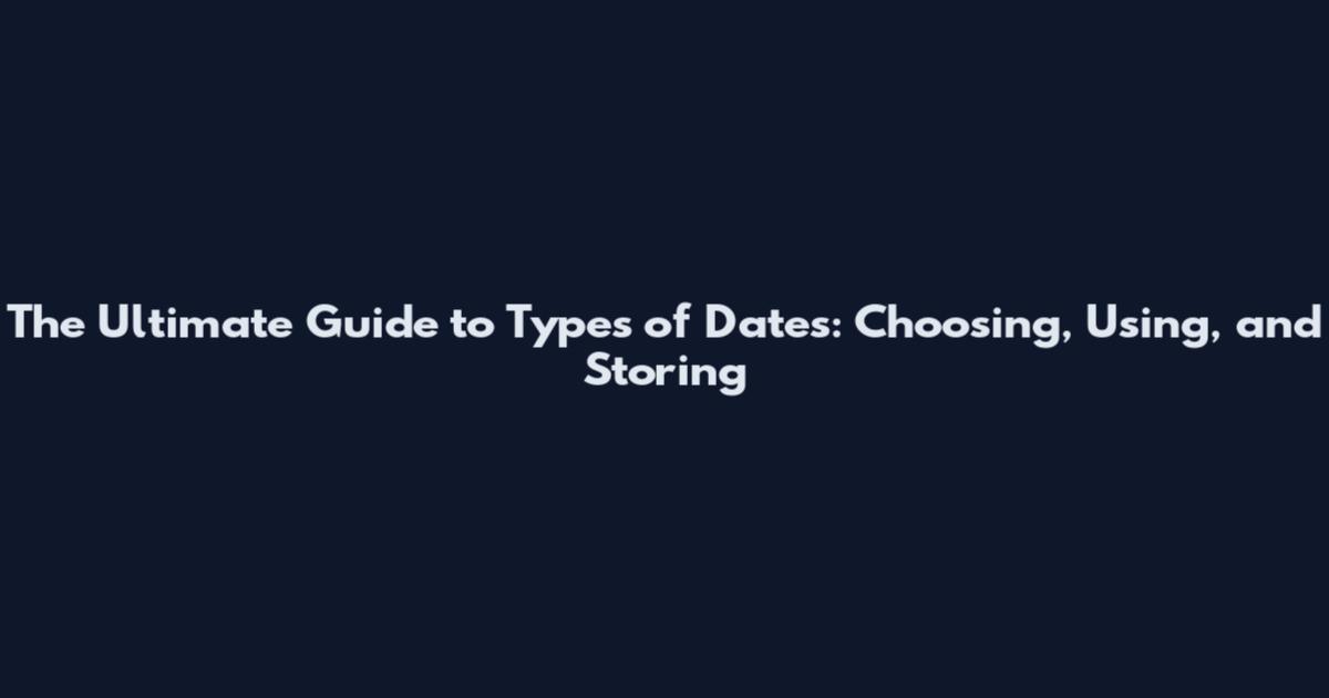 The Ultimate Guide to Types of Dates: Choosing, Using, and Storing