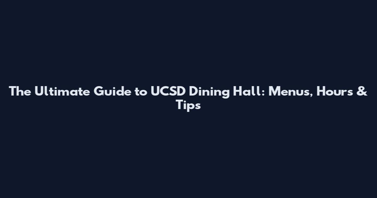 The Ultimate Guide to UCSD Dining Hall: Menus, Hours & Tips