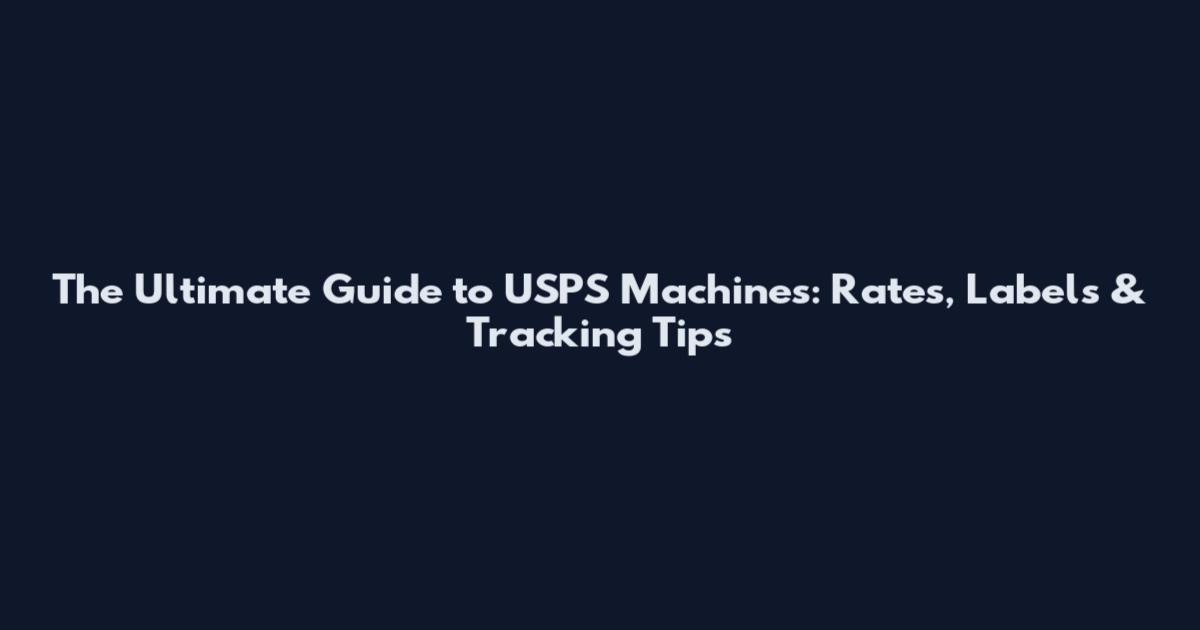 The Ultimate Guide to USPS Machines: Rates, Labels & Tracking Tips