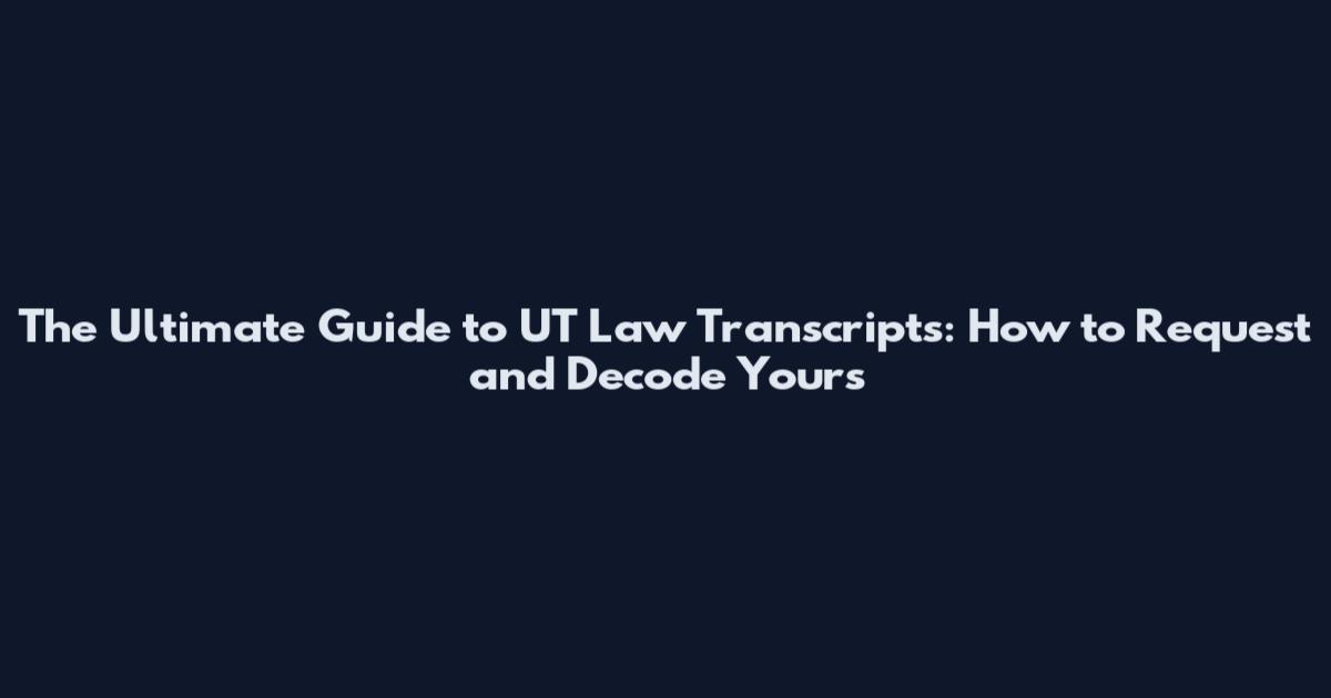 The Ultimate Guide to UT Law Transcripts: How to Request and Decode Yours