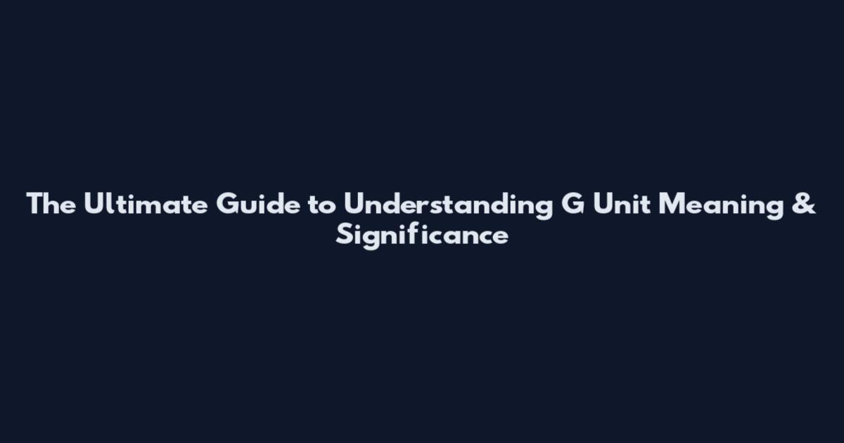 The Ultimate Guide to Understanding "G Unit" Meaning & Significance
