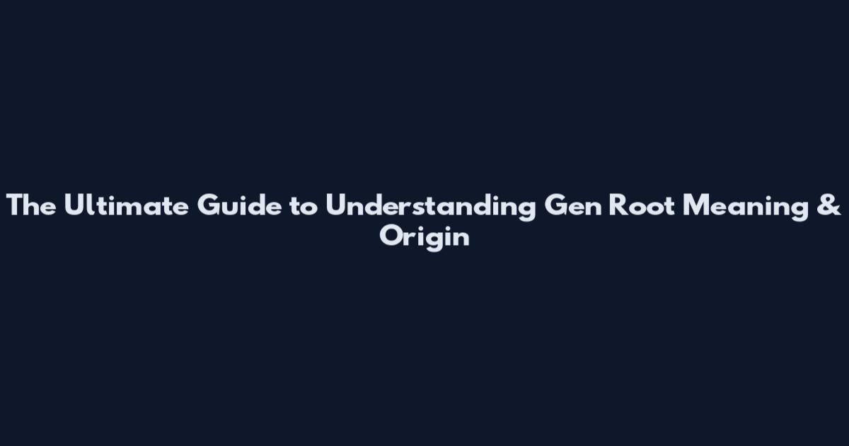 The Ultimate Guide to Understanding "Gen Root" Meaning & Origin