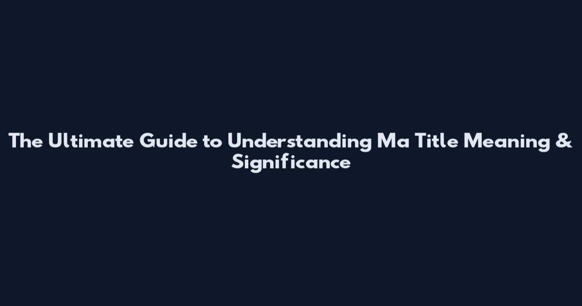 The Ultimate Guide to Understanding "Ma Title" Meaning & Significance