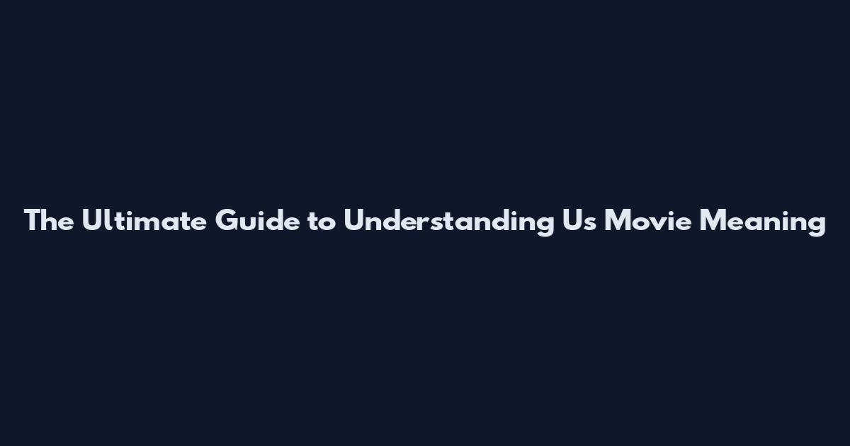 The Ultimate Guide to Understanding "Us" Movie Meaning