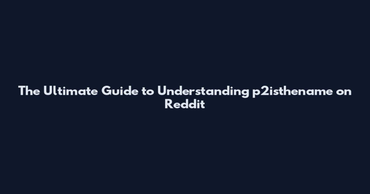 The Ultimate Guide to Understanding "p2isthename" on Reddit
