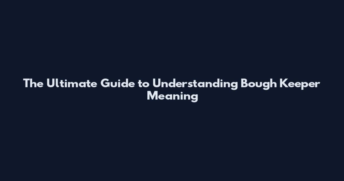 The Ultimate Guide to Understanding Bough Keeper Meaning