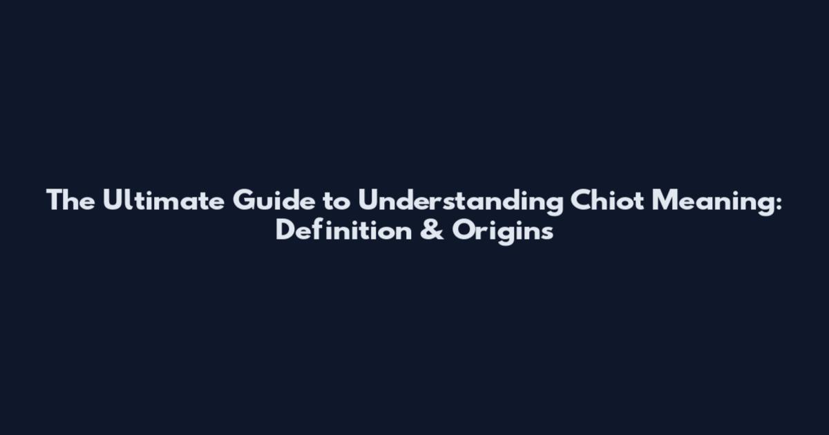 The Ultimate Guide to Understanding Chiot Meaning: Definition & Origins