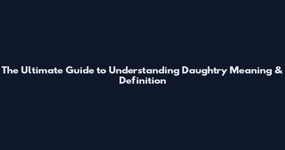 The Ultimate Guide to Understanding Daughtry Meaning & Definition