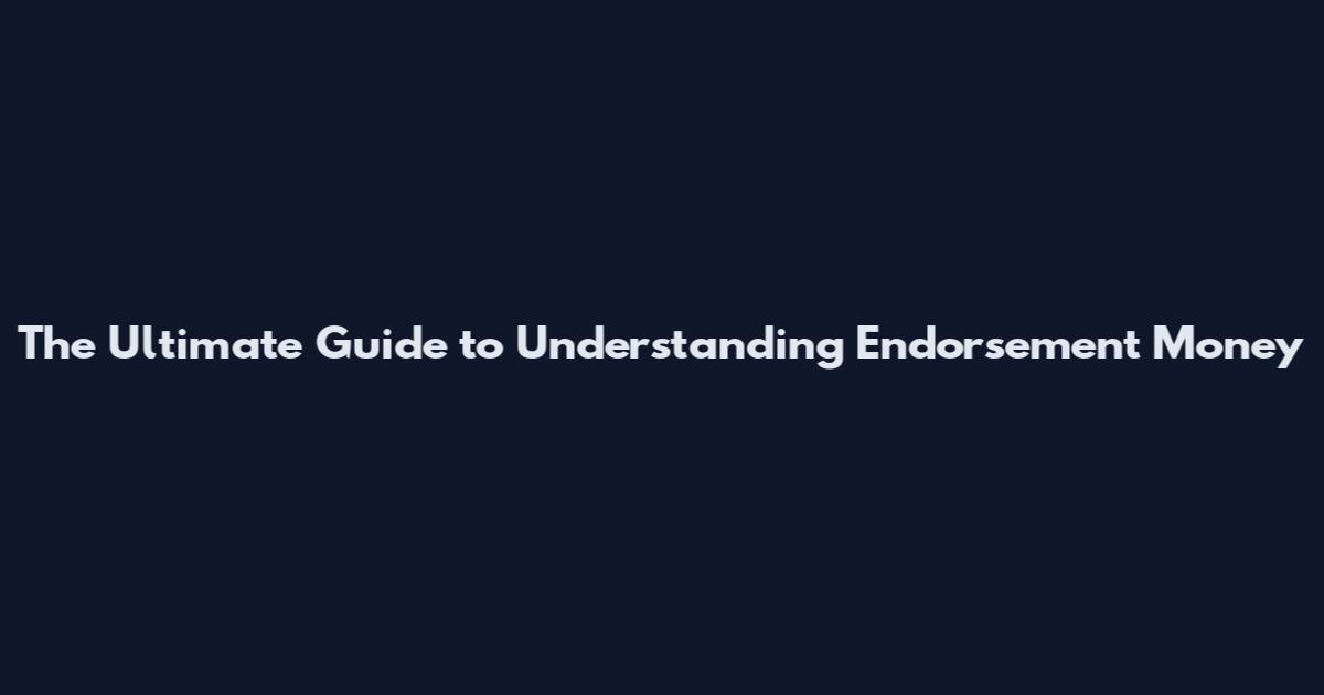 The Ultimate Guide to Understanding Endorsement Money