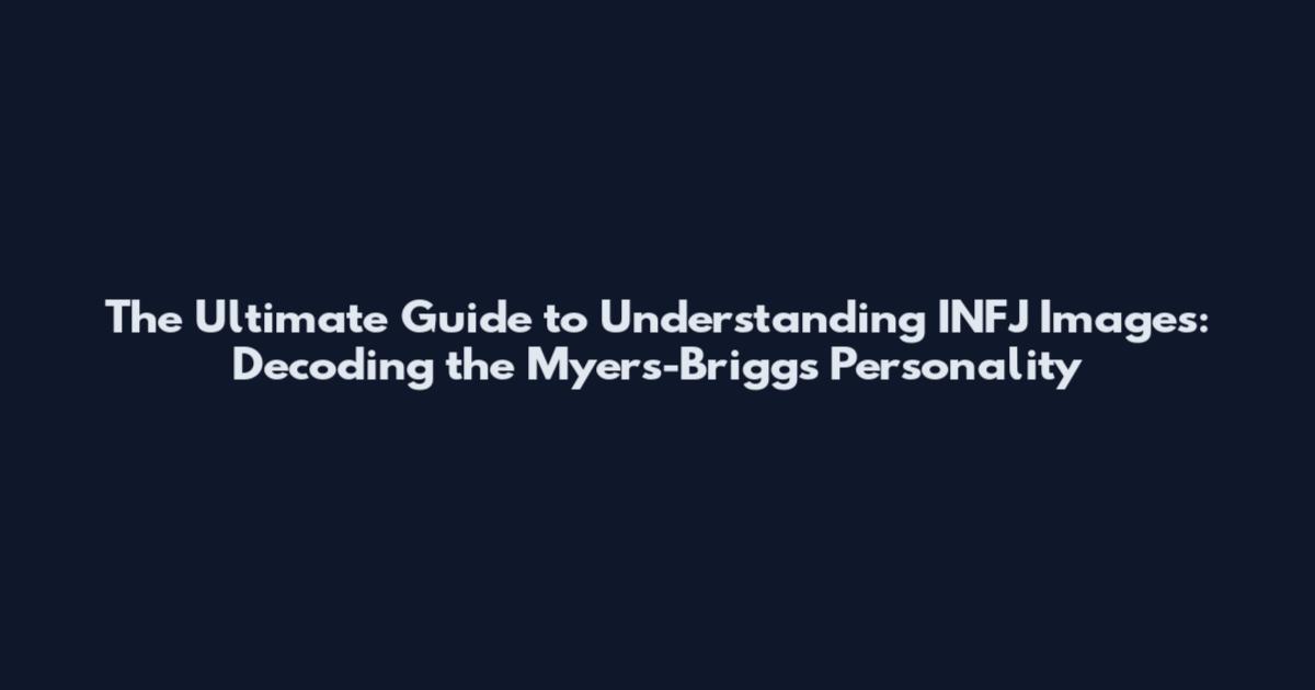 The Ultimate Guide to Understanding INFJ Images: Decoding the Myers-Briggs Personality