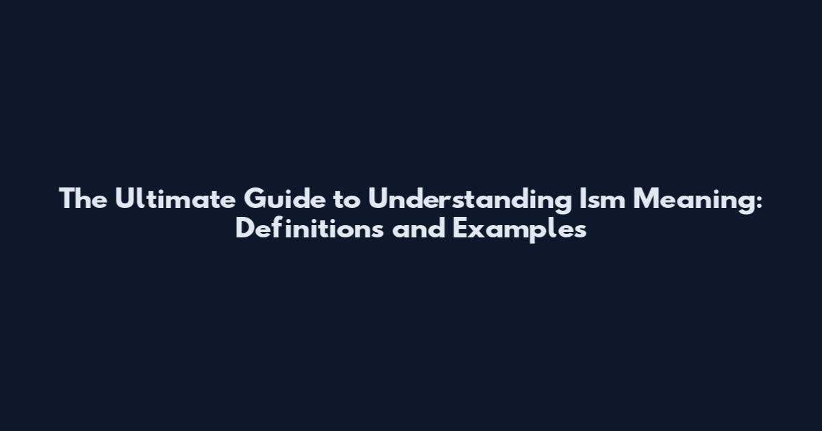 The Ultimate Guide to Understanding Ism Meaning: Definitions and Examples