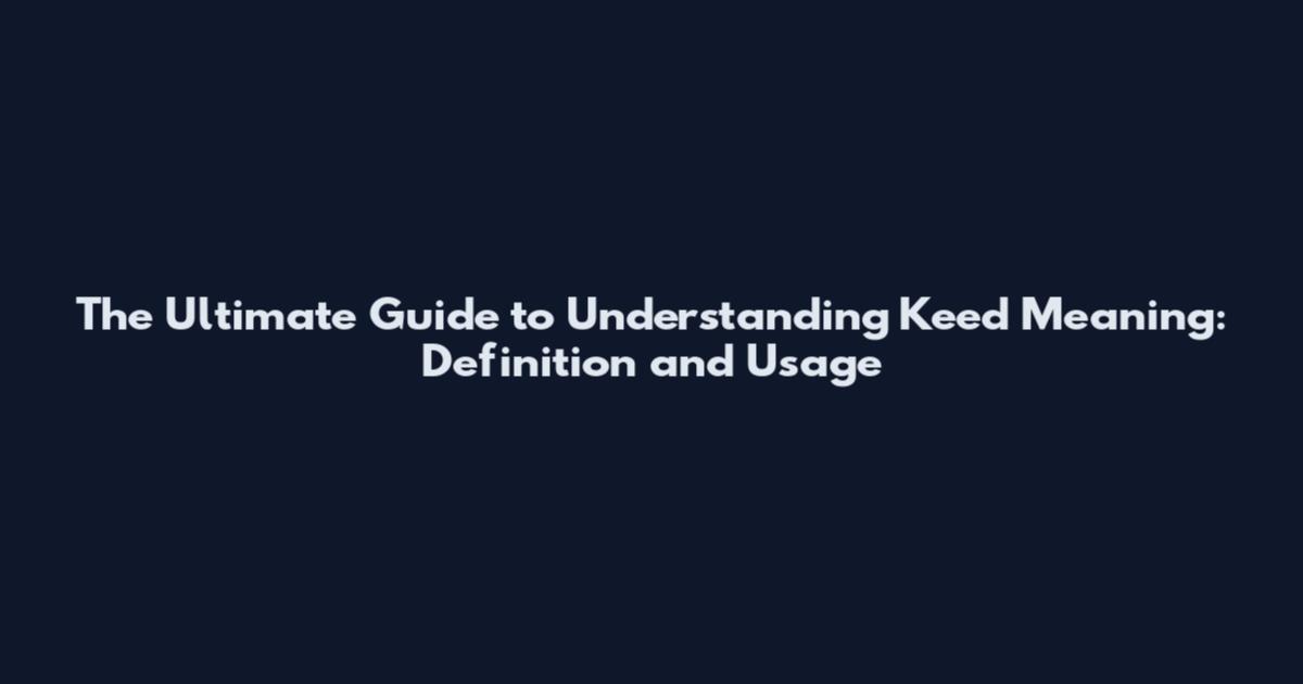 The Ultimate Guide to Understanding Keed Meaning: Definition and Usage