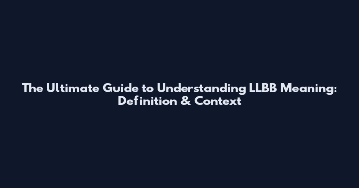 The Ultimate Guide to Understanding LLBB Meaning: Definition & Context