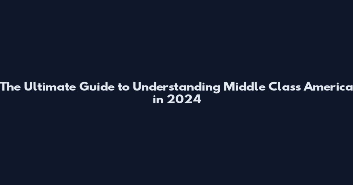 The Ultimate Guide to Understanding Middle Class America in 2024