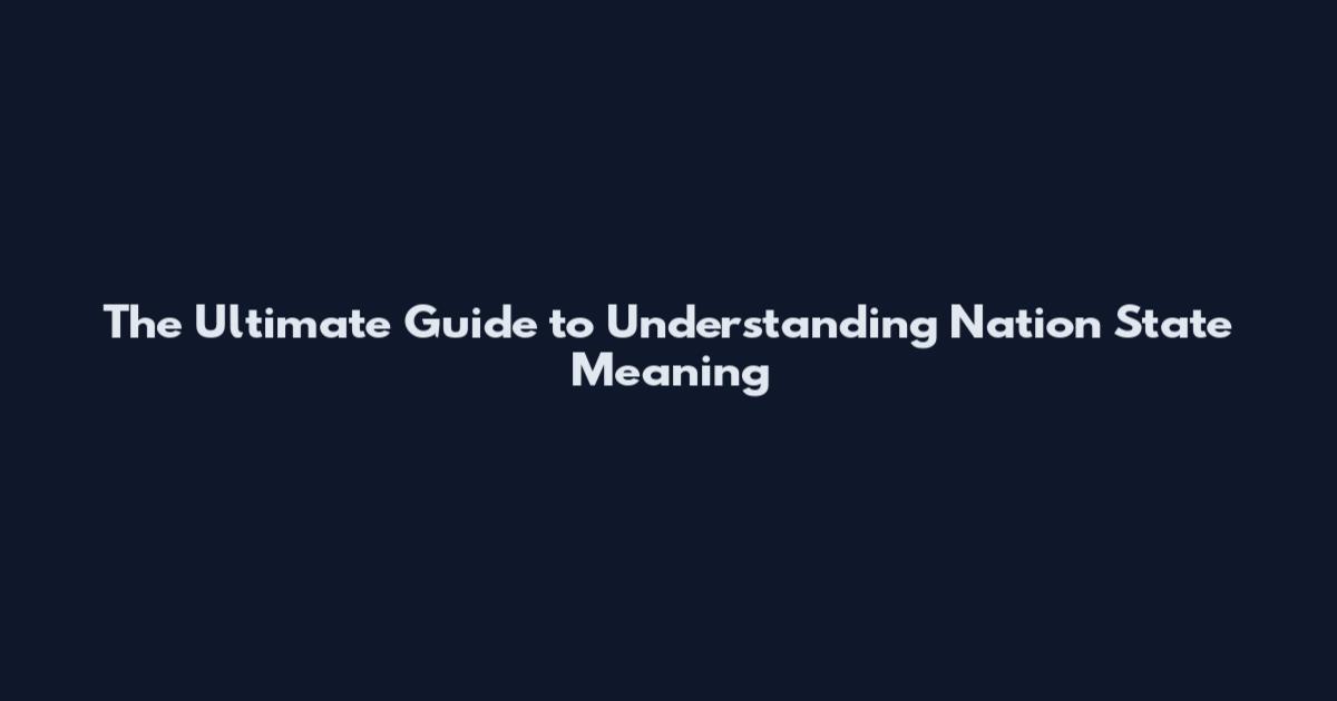 The Ultimate Guide to Understanding Nation State Meaning