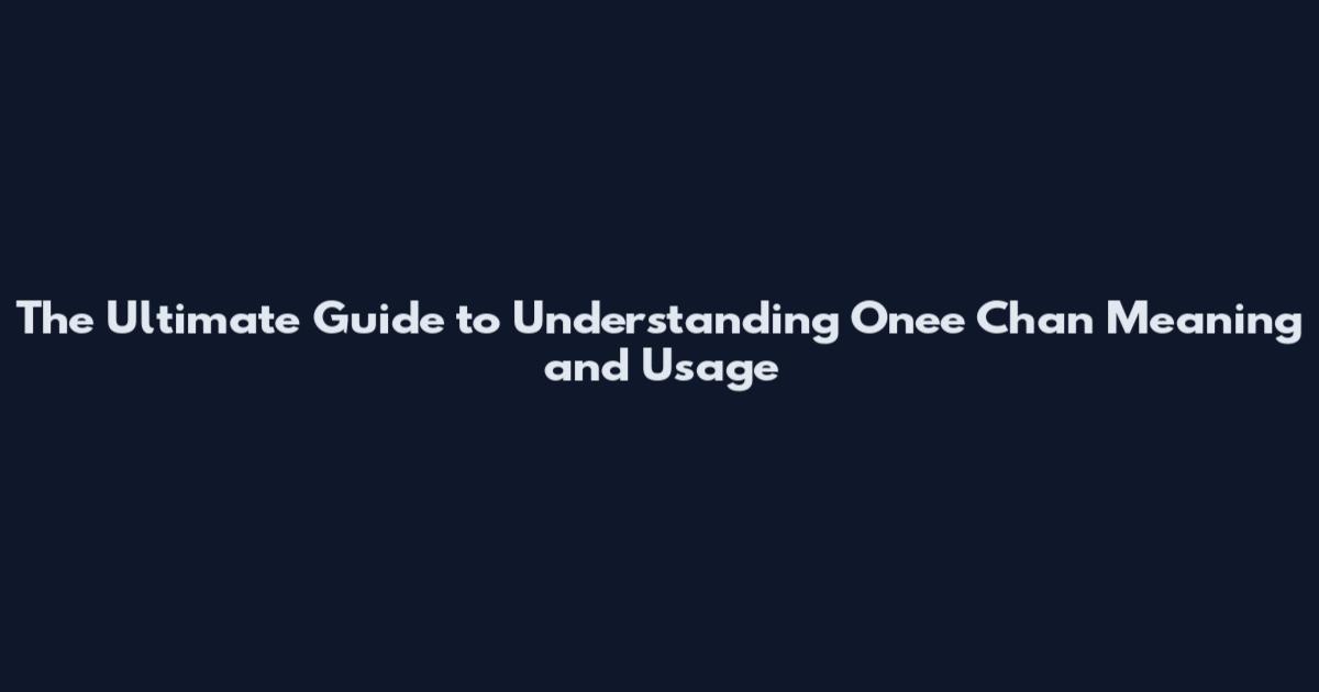 The Ultimate Guide to Understanding Onee Chan Meaning and Usage
