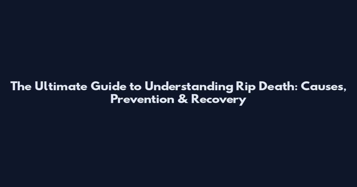 The Ultimate Guide to Understanding Rip Death: Causes, Prevention & Recovery