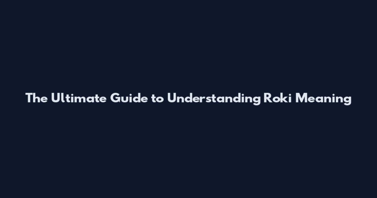 The Ultimate Guide to Understanding Roki Meaning
