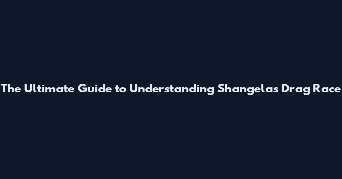 The Ultimate Guide to Understanding Shangela's Drag Race