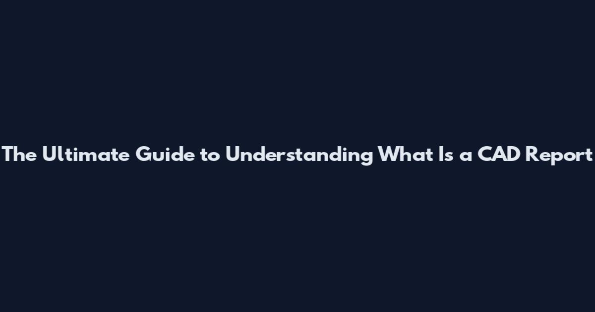 The Ultimate Guide to Understanding What Is a CAD Report