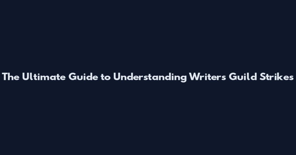 The Ultimate Guide to Understanding Writers Guild Strikes