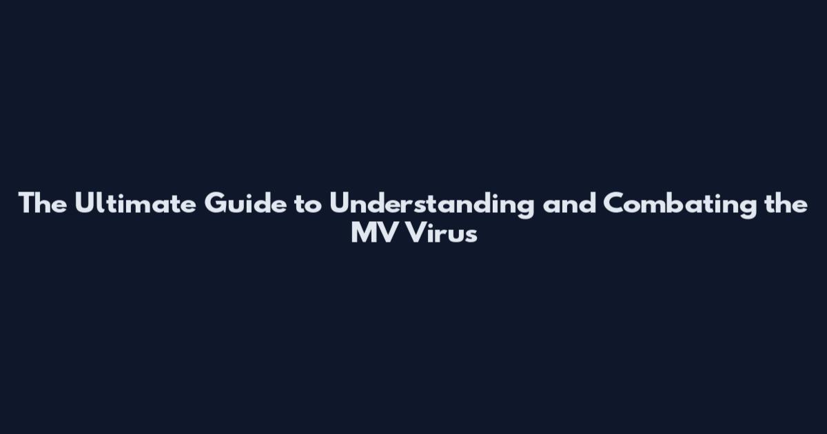 The Ultimate Guide to Understanding and Combating the MV Virus
