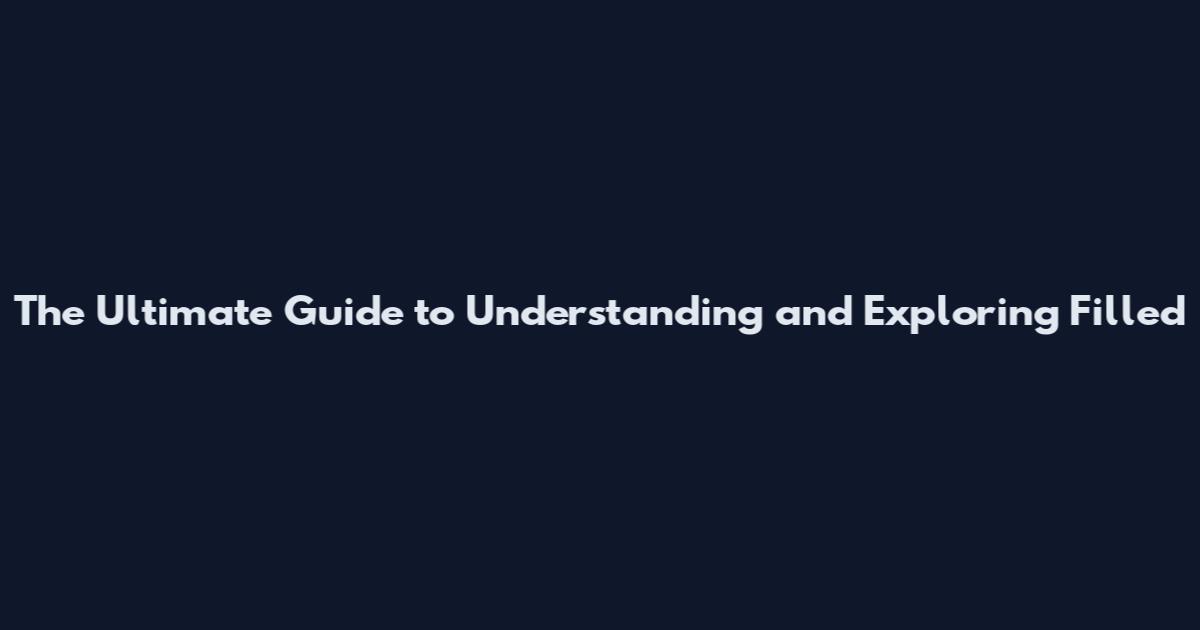 The Ultimate Guide to Understanding and Exploring Filled
