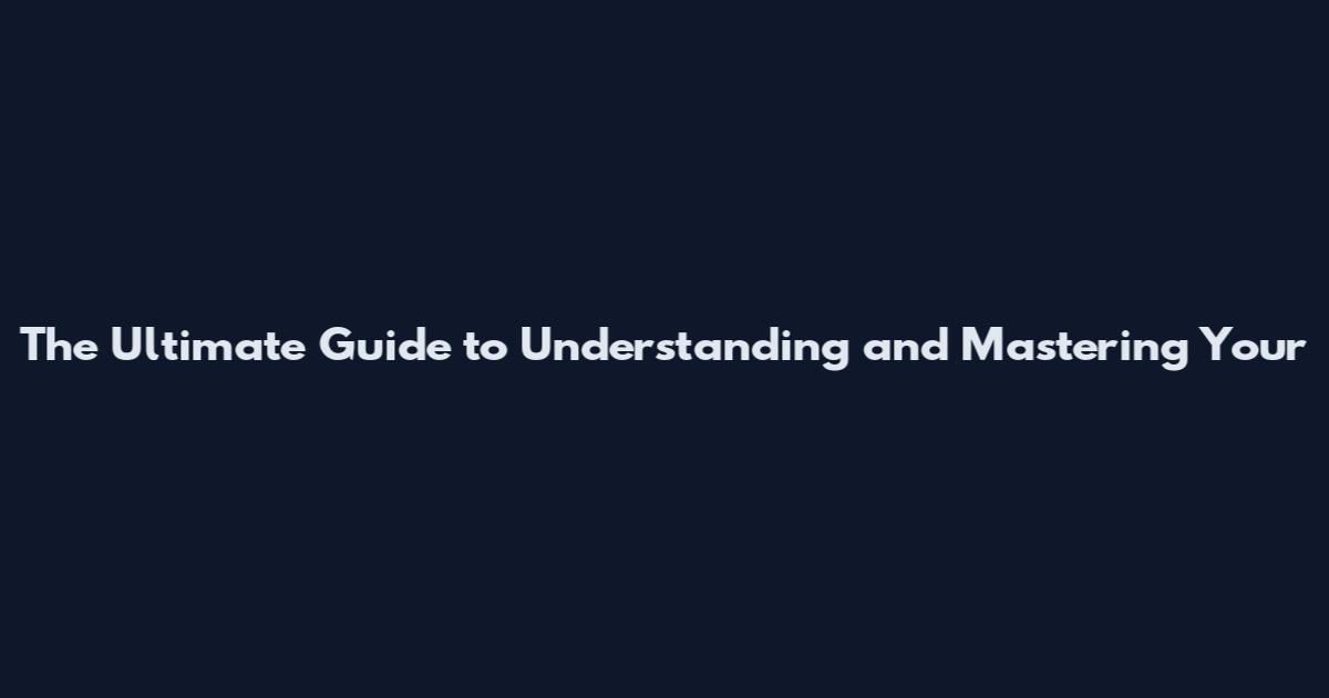 The Ultimate Guide to Understanding and Mastering Your