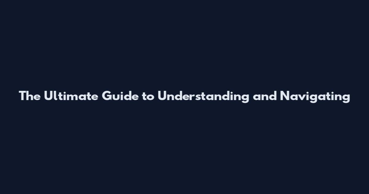 The Ultimate Guide to Understanding and Navigating