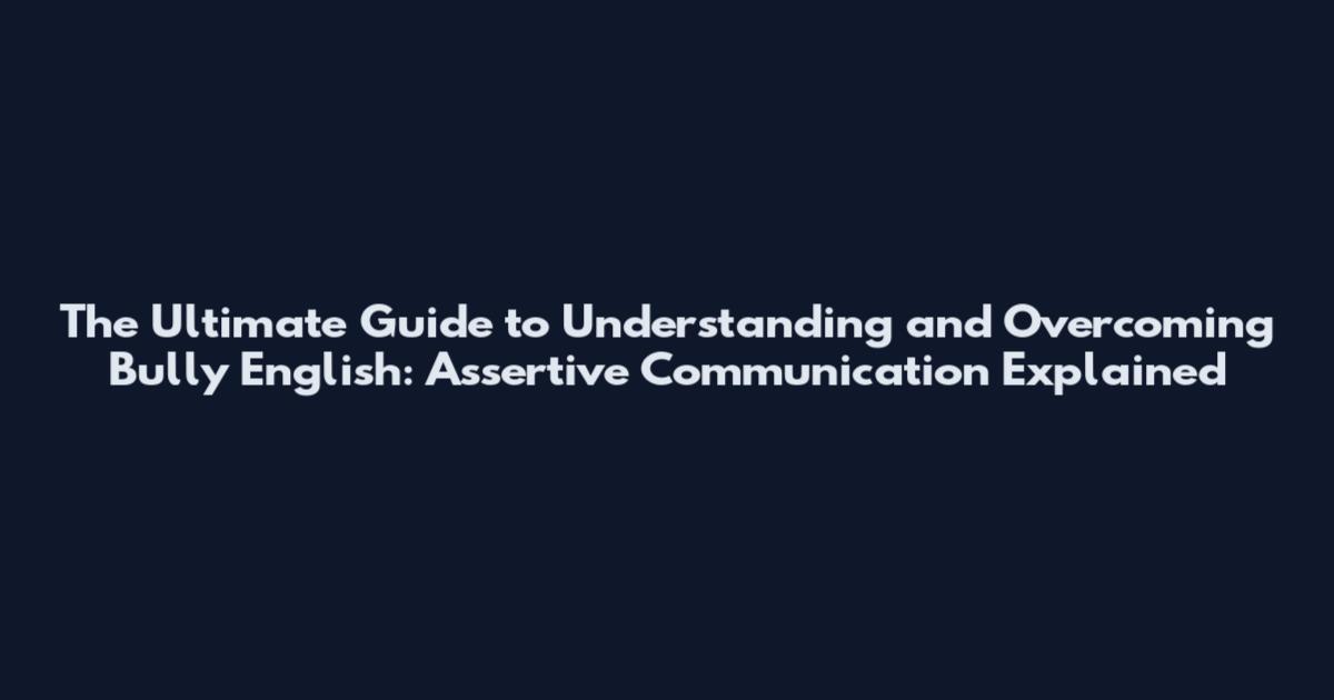 The Ultimate Guide to Understanding and Overcoming Bully English: Assertive Communication Explained