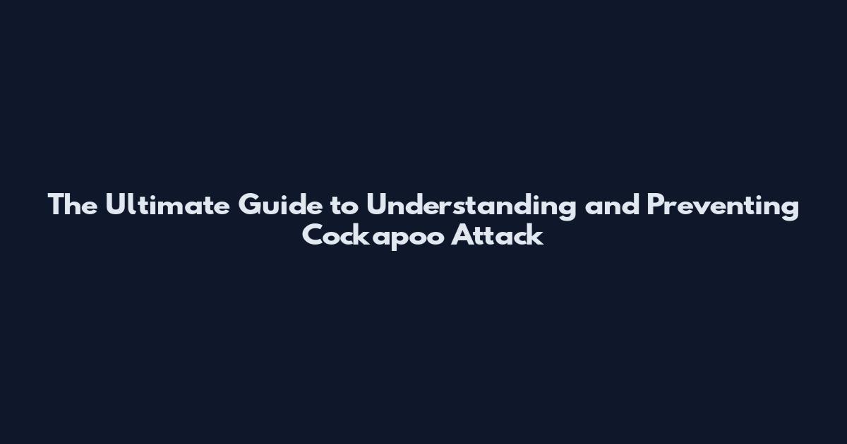 The Ultimate Guide to Understanding and Preventing Cockapoo Attack