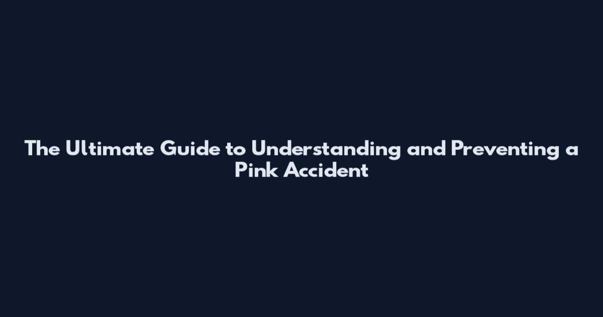 The Ultimate Guide to Understanding and Preventing a Pink Accident