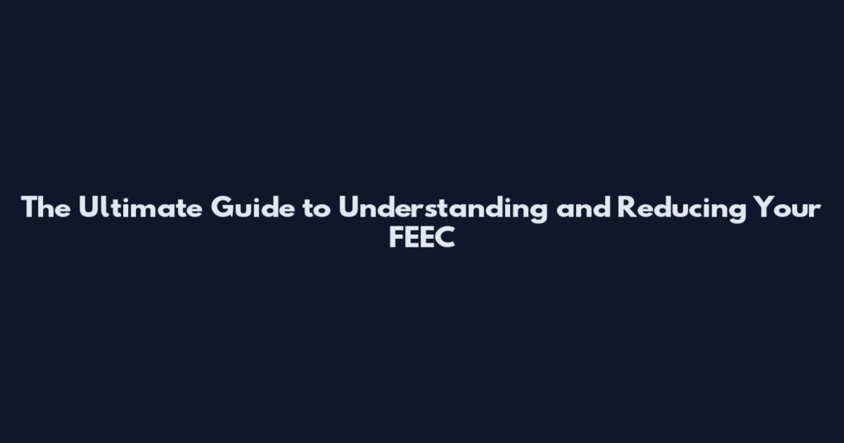 The Ultimate Guide to Understanding and Reducing Your FEEC