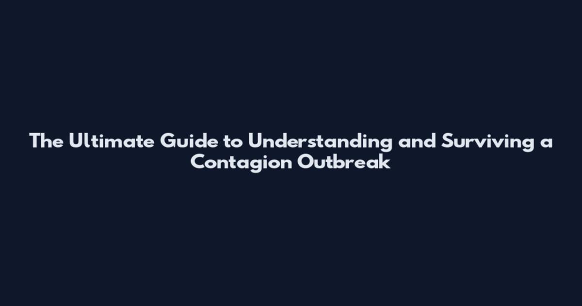 The Ultimate Guide to Understanding and Surviving a Contagion Outbreak