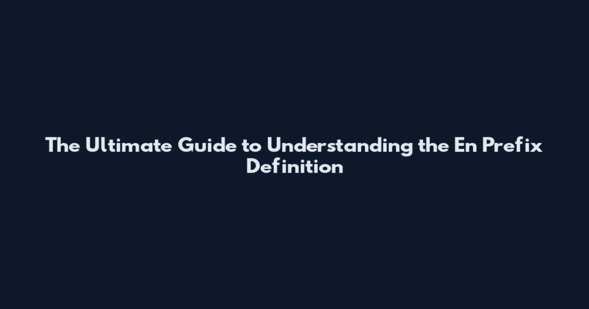 The Ultimate Guide to Understanding the "En" Prefix Definition
