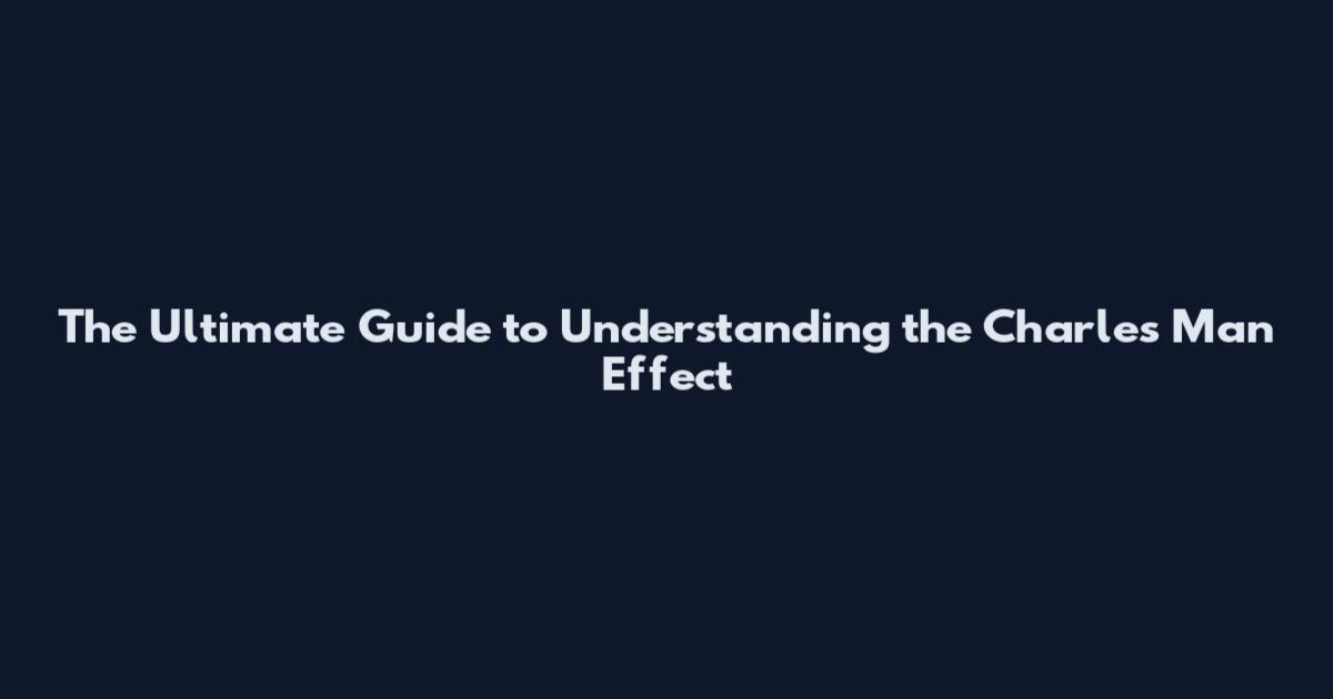The Ultimate Guide to Understanding the Charles Man Effect