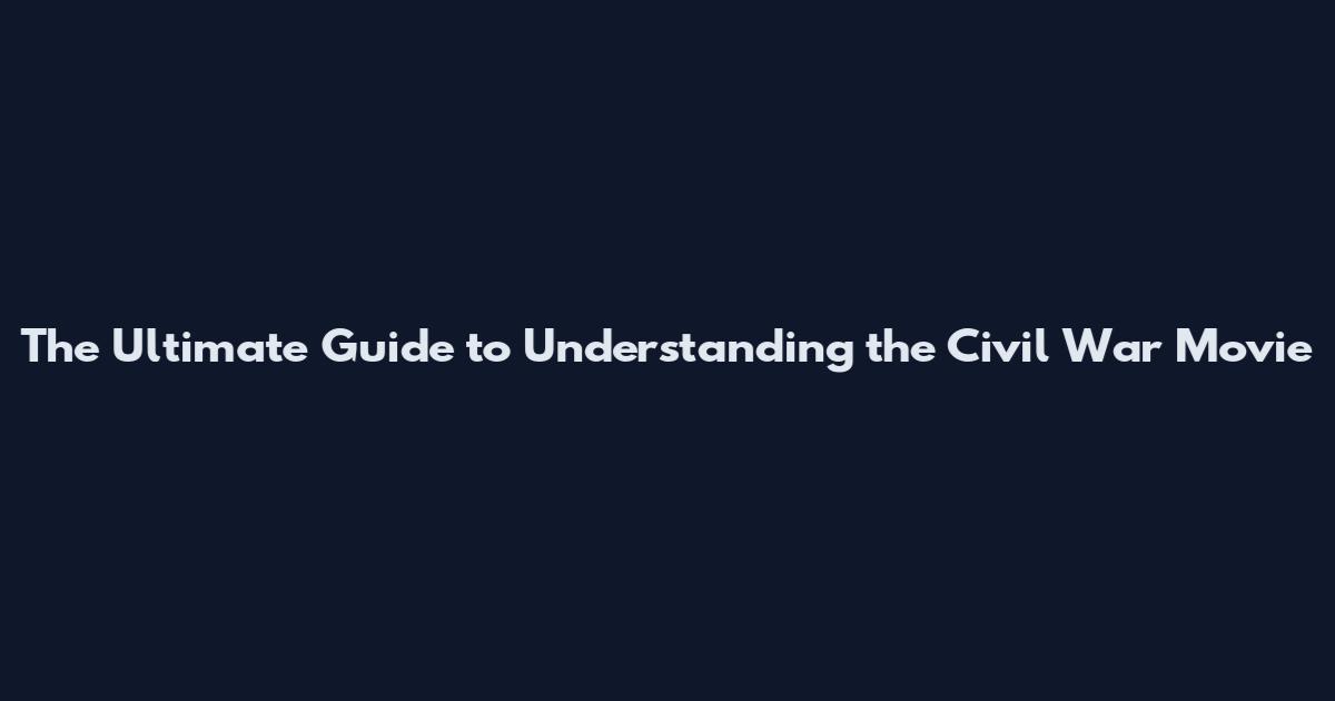 The Ultimate Guide to Understanding the Civil War Movie
