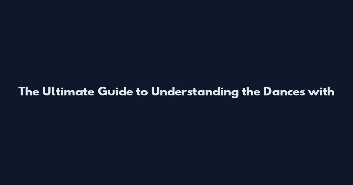 The Ultimate Guide to Understanding the Dances with
