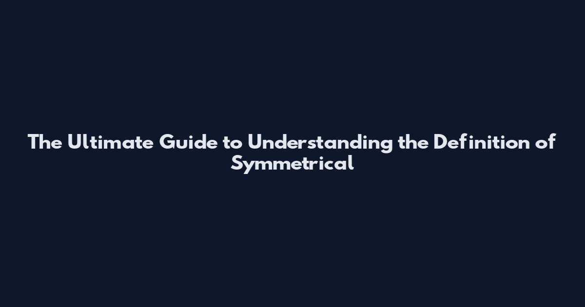 The Ultimate Guide to Understanding the Definition of Symmetrical