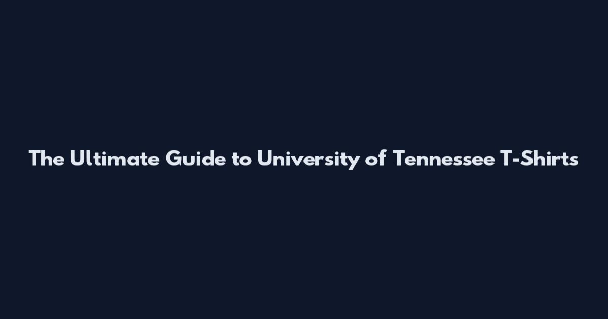 The Ultimate Guide to University of Tennessee T-Shirts