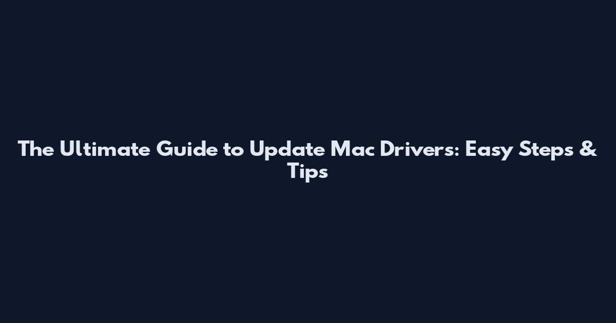 The Ultimate Guide to Update Mac Drivers: Easy Steps & Tips