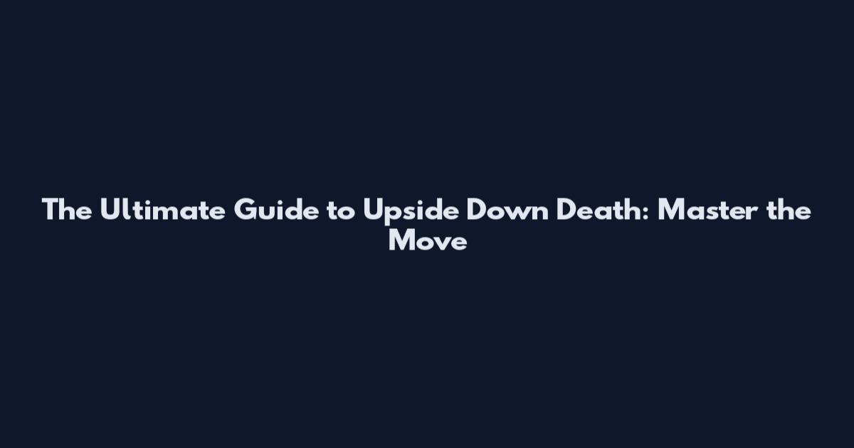 The Ultimate Guide to Upside Down Death: Master the Move