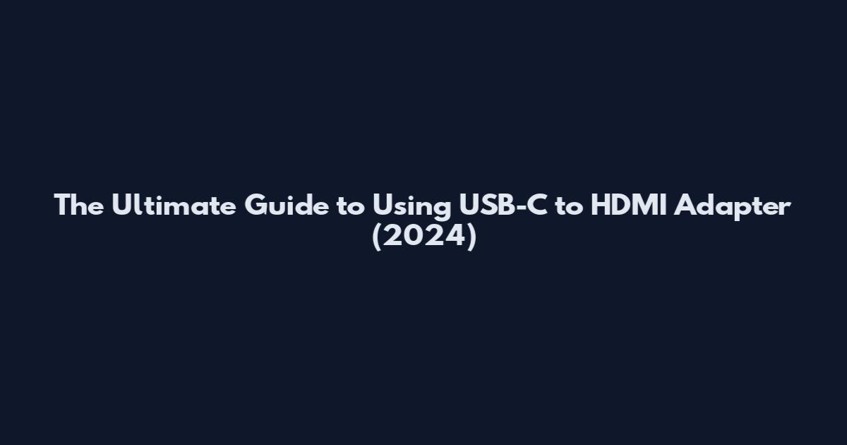 The Ultimate Guide to Using USB-C to HDMI Adapter (2024)