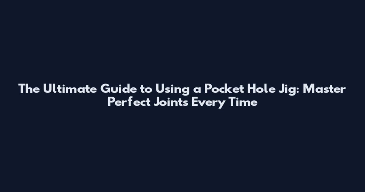 The Ultimate Guide to Using a Pocket Hole Jig: Master Perfect Joints Every Time