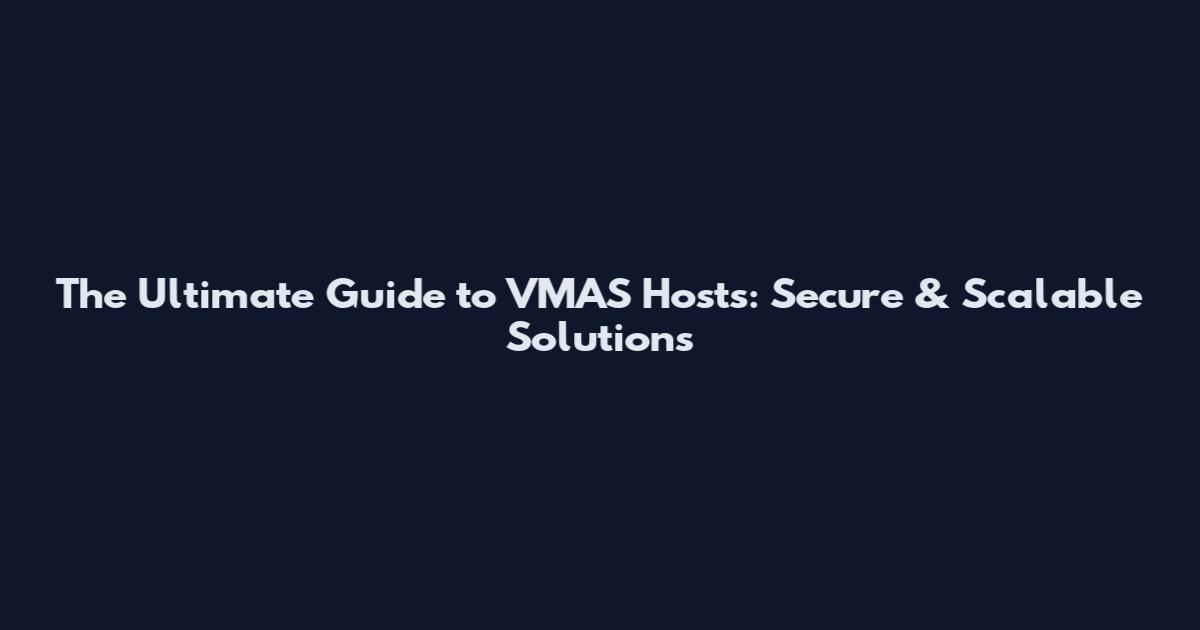 The Ultimate Guide to VMAS Hosts: Secure & Scalable Solutions