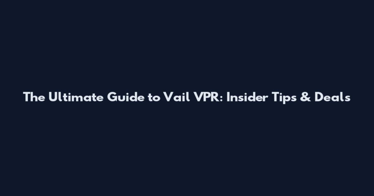 The Ultimate Guide to Vail VPR: Insider Tips & Deals