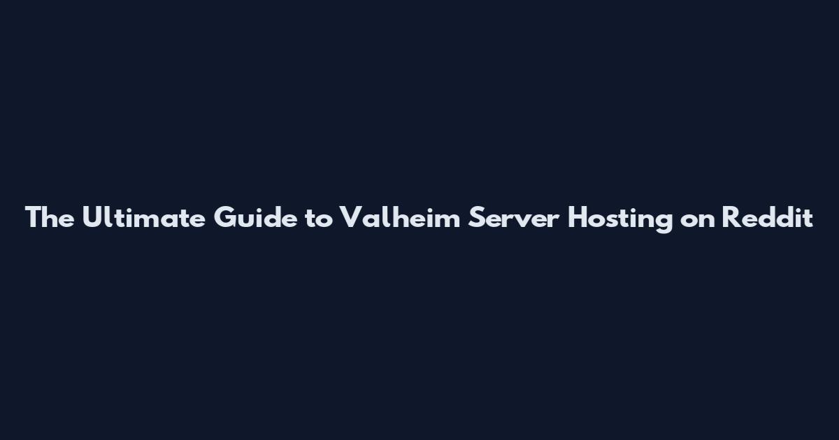 The Ultimate Guide to Valheim Server Hosting on Reddit