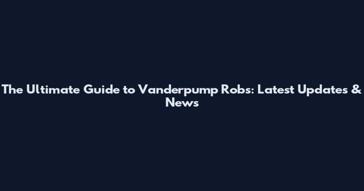 The Ultimate Guide to Vanderpump Robs: Latest Updates & News