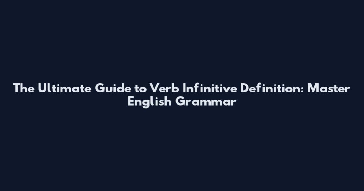 The Ultimate Guide to Verb Infinitive Definition: Master English Grammar