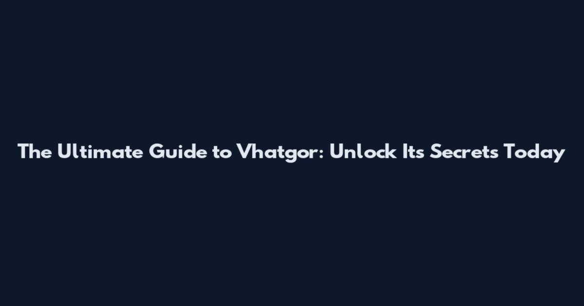 The Ultimate Guide to Vhatgor: Unlock Its Secrets Today
